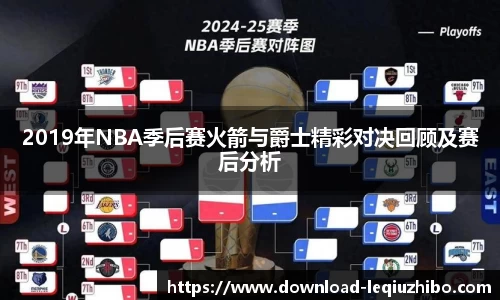 2019年NBA季后赛火箭与爵士精彩对决回顾及赛后分析