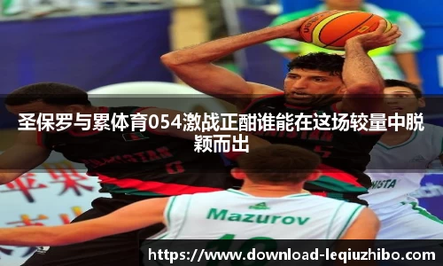 圣保罗与累体育054激战正酣谁能在这场较量中脱颖而出