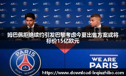 姆巴佩拒绝续约引发巴黎考虑今夏出售方案或将标价15亿欧元