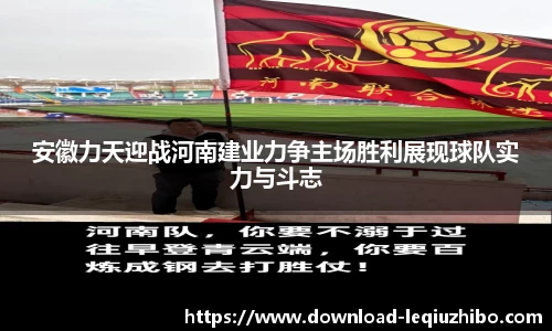 安徽力天迎战河南建业力争主场胜利展现球队实力与斗志
