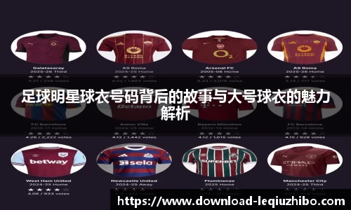 足球明星球衣号码背后的故事与大号球衣的魅力解析